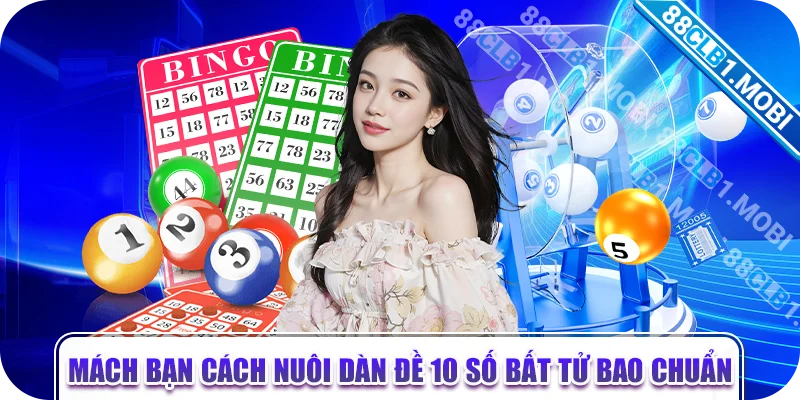 Mách bạn cách nuôi dàn đề 10 số bất tử bao chuẩn