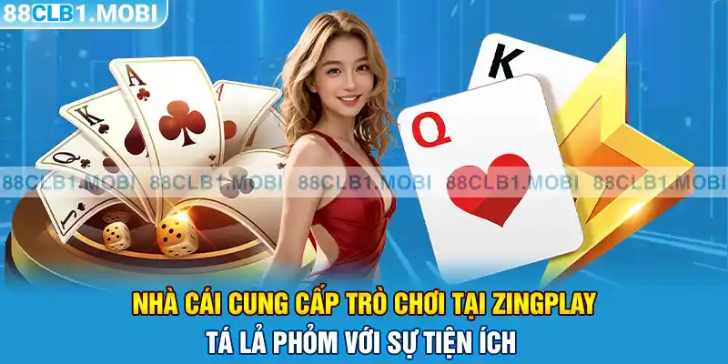 Nhà cái cung cấp trò chơi tại ZingPlay tá lả phỏm với sự tiện ích 