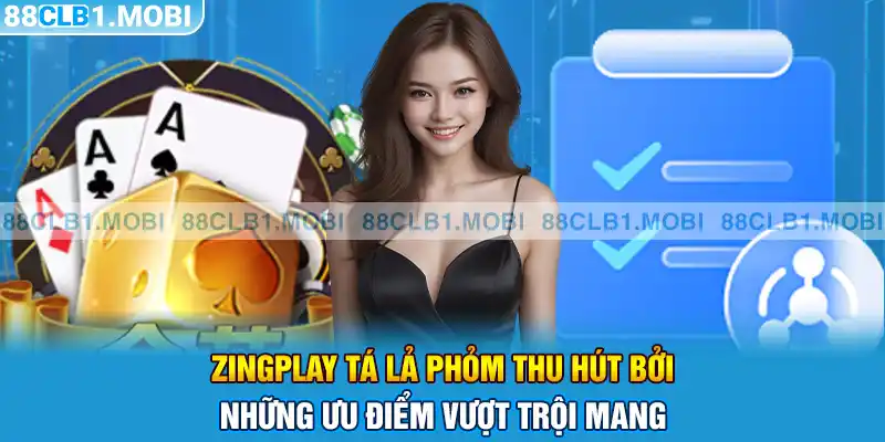 ZingPlay tá lả phỏm thu hút bởi những ưu điểm vượt trội mang