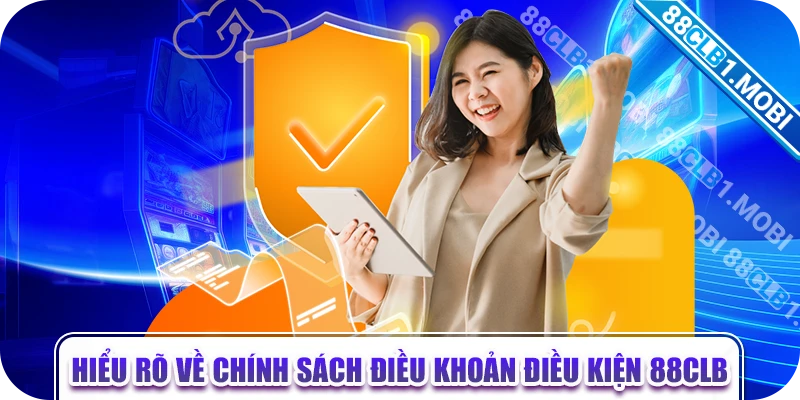 Hiểu rõ về chính sách điều khoản điều kiện 88CLB