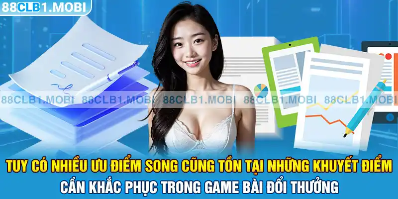 Tuy có nhiều ưu điểm song cũng tồn tại những khuyết điểm cần khắc phục trong game bài đổi thưởng