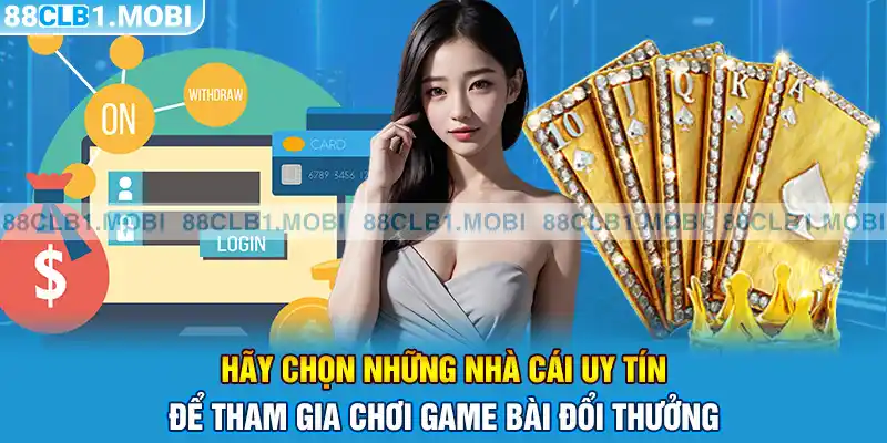 Hãy chọn những nhà cái uy tín để tham gia chơi game bài đổi thưởng 