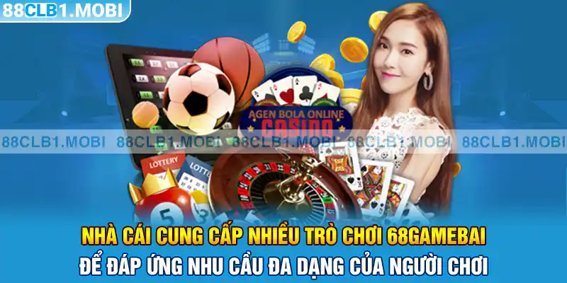 nhà cái cung cấp nhiều trò chơi 68gamebai để đáp ứng nhu cầu đa dạng của người chơi 