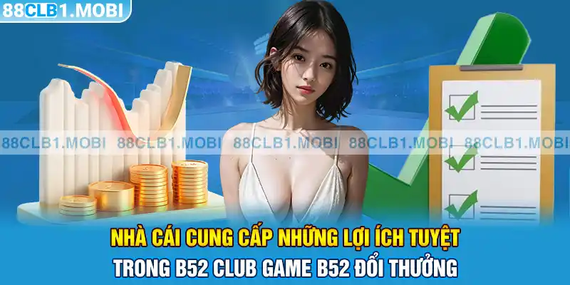 nhà cái cung cấp những lợi ích tuyệt trong b52 club game b52 đổi thưởng 