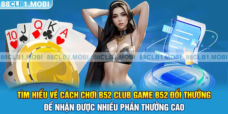 tìm hiểu về cách chơi b52 club game b52 đổi thưởng để nhận được nhiều phần thưởng cao 