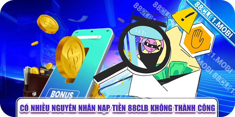 Có nhiều nguyên nhân nạp tiền 88CLB không thành công