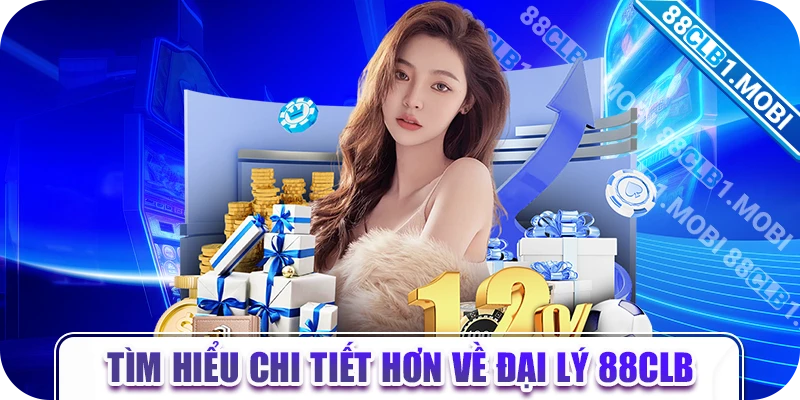 tìm hiểu chi tiết hơn về đại lý 88clb