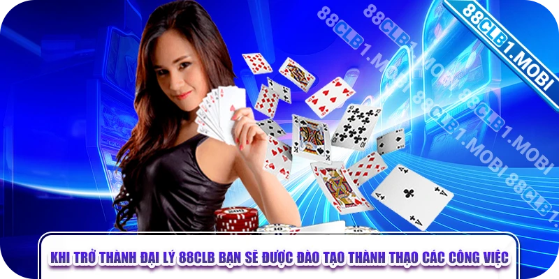 khi trở thành đại lý 88CLB bạn sẽ được đào tạo thành thạo các công việc