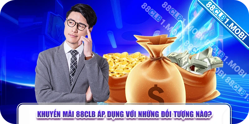 Khuyến mãi 88CLB áp dụng với những đối tượng nào?