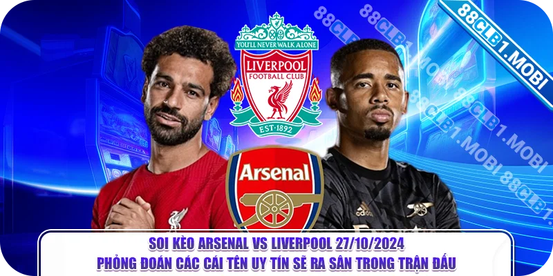 Soi kèo Arsenal Vs Liverpool 27/10/2024 - Phỏng đoán các cái tên uy tín sẽ ra sân trong trận đấu