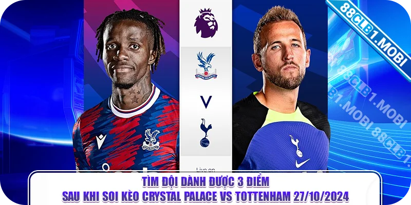 Tìm đội dành được 3 điểm sau khi soi kèo Crystal Palace vs Tottenham 27/10/2024