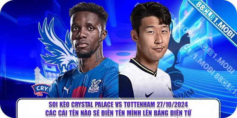 Soi Kèo Crystal Palace Vs Tottenham 27/10/2024 - Các cái tên nào sẽ điền tên mình lên bảng điện tử