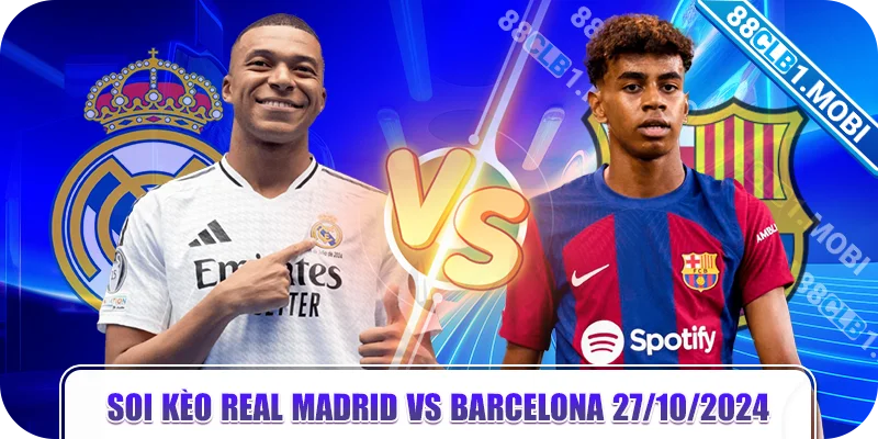 soi kèo Real Madrid vs Barcelona 27/10/2024