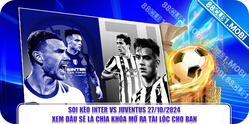 Soi kèo Inter vs Juventus 27/10/2024 xem đâu sẽ là chìa khóa mở ra tài lộc cho bạn